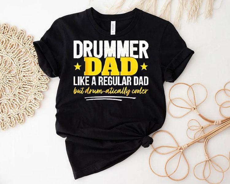 Drummer Dad Like A Regular Dad But Drum Atically Cooler Shirt Drummer Dad Like A Regular Dad But Drum Atically Cooler Shirt