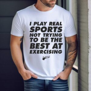 Eastbound Down I Play Real Sports Not Trying To Be The Best At Exercising Shirt