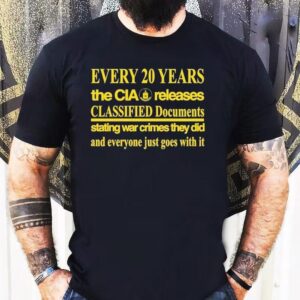 Every 20 Years The Cia Releases Classified Documents Stating War Crimes They Did And Everyone Just Goes With It Shirt