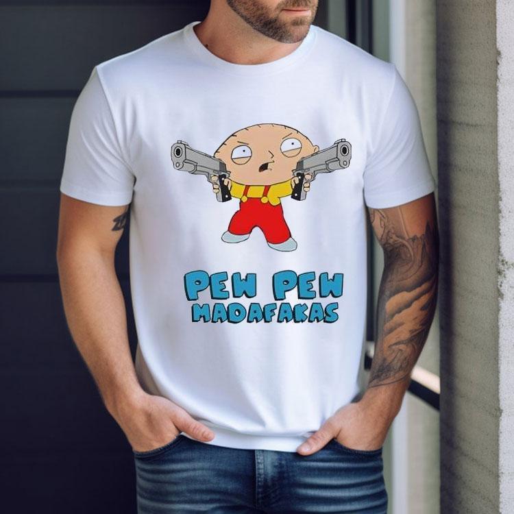 Family Guy Stewie Griffin Pew Pew Madafakas Shirt Family Guy Stewie Griffin Pew Pew Madafakas Shirt