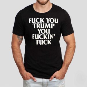 Fck You Trump You Fckin’ Fck Shirt