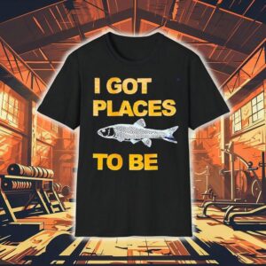 Fish I Got Places To Be Shirt