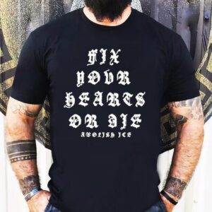 Fix Your Hearts Or Die Abolish Ice Shirt