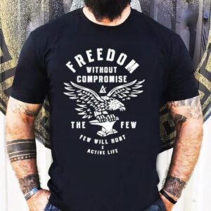 Freedom Without Compromise The Few Will Hunt X Active Life Eagle Shirt