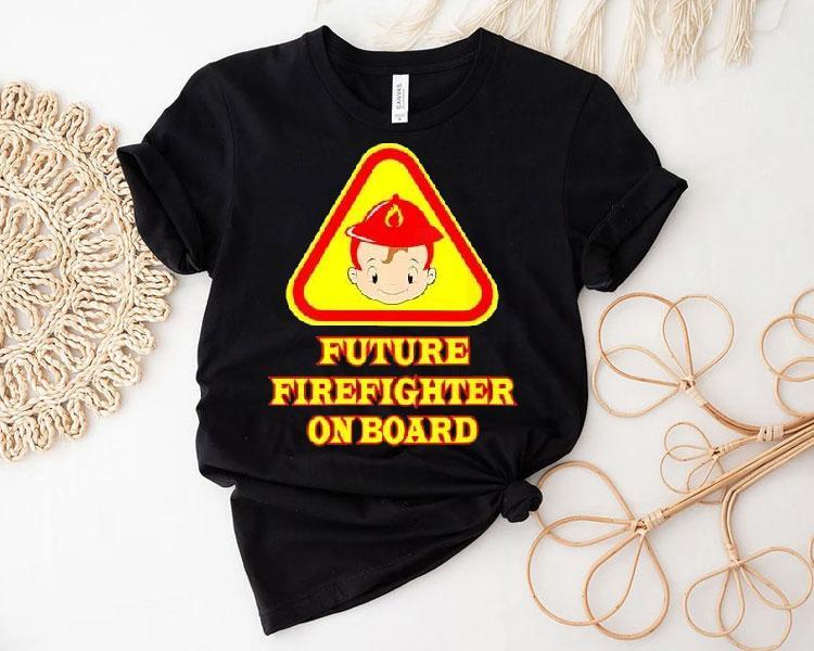 Future Firefighter On Board Shirt Future Firefighter On Board Shirt