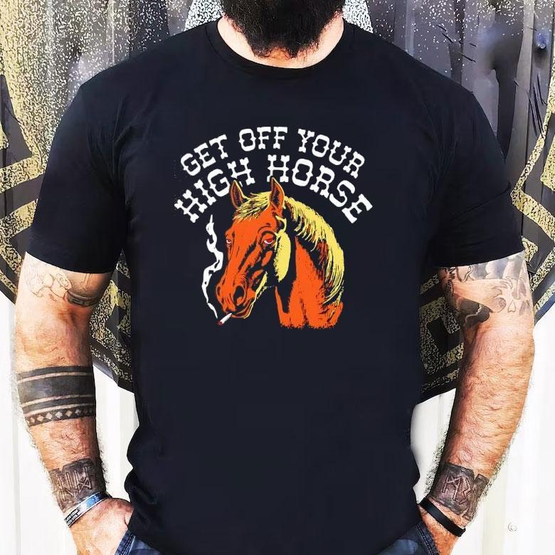 Get Off Your High Horse Shirt Get Off Your High Horse Shirt