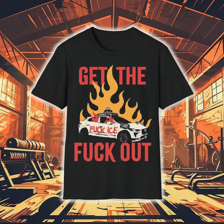 Get The Fuck Out Fuck Ice Shirt Get The Fuck Out Fuck Ice Shirt