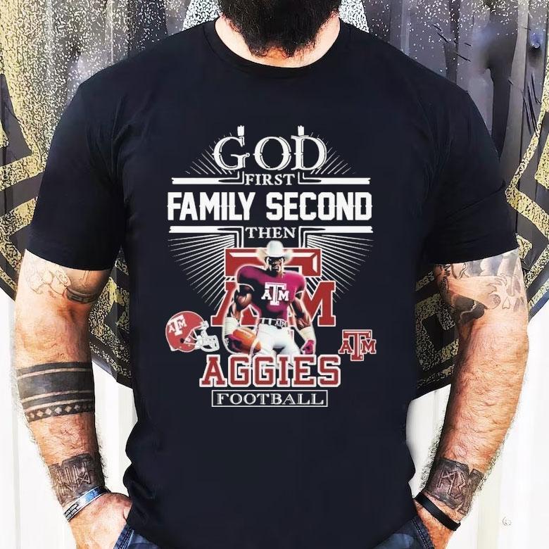 God First Family Second Then Texas Am Aggies Football Mascot Shirt God First Family Second Then Texas Am Aggies Football Mascot Shirt