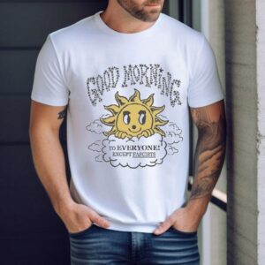 Good Morning To Everyone Except Fascists Sun Shirt
