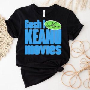 Gosh I Love Keanu Movies Shirt