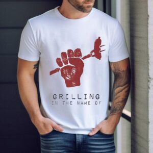 Grilling In The Name Of Shirt 1 Grilling In The Name Of Tshirt