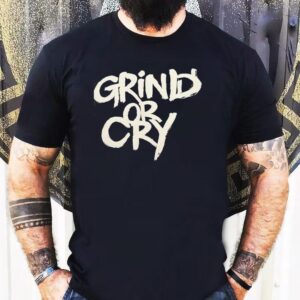 Grind Or Cry Shirt
