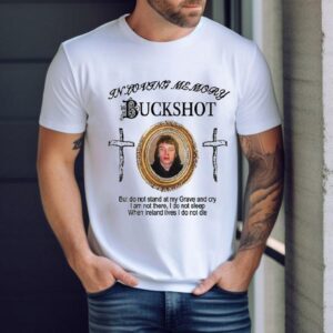 Haunted Mound In Loving Memory Buckshot But Do Not Stand At My Grave And Cry I Am Not There I Do Not Sleep When Ireland Lives I Do Not Die Shirt