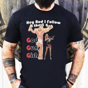 Hey Bud I Follow The 3 Gs God Guns Girls Shirt