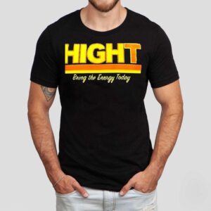 Hight Bring The Energy Today Tshirt