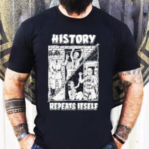 History Repeats Itself Shirt