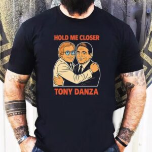Hold Me Closer Tony Danza Hug Shirt