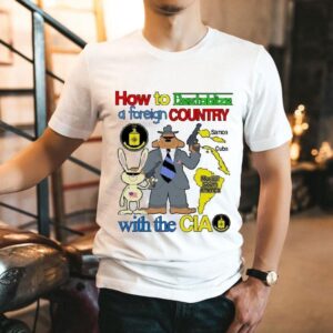 How To Destabilize A Foreign Country With The Cia Most Of South America Samoa Cuba Shirt