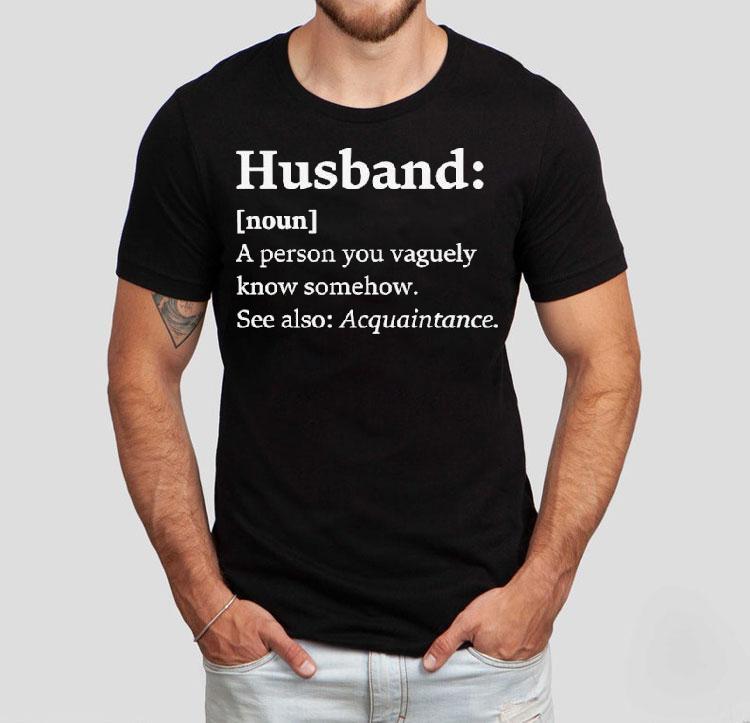 Husband Dictionary Definition A Person You Vaguely Know Somehow See Also Acquaintance Shirt Husband Dictionary Definition A Person You Vaguely Know Somehow See Also Acquaintance Shirt