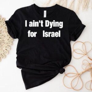 I Ain’t Dying For Israel Shirt