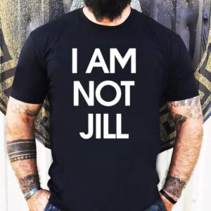 I Am Not Jill Shirt 1 I Am Not Jill Tshirt