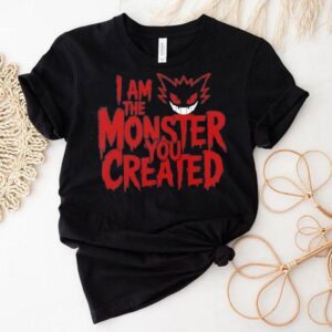 I Am The Monster You Created Shirt