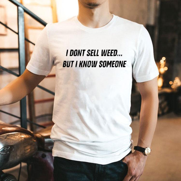 I Don’t Sell Weed But I Know Someone Shirt I Don’t Sell Weed But I Know Someone Shirt
