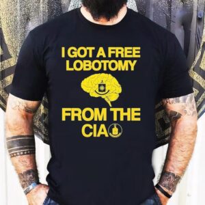 I Got A Free Lobotomy From The Cia Brain Tshirt