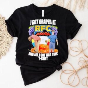 I Got Graped At Rfc Mania And All I Got Was This Shirt