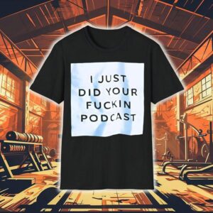 I Just Did Your Fckin Podcast Shirt