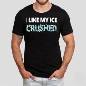 I Like My Ice Crushed Shirt