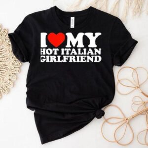 I Love My Hot Italian Girlfriend Shirt