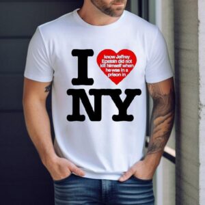 I Love New York Know Jeffrey Epstein Did Not Kill Himself When He Was In A Prison In Shirt