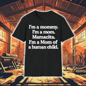 I’m A Mommy. I’m A Mom. Mamacita. I’m A Mom Of A Human Child Shirt