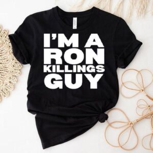 I’m A Ron Killing Guy Shirt