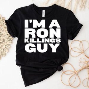 I'm A Ron Killings Guy Shirt 1 I M A Ron Killings Guy Tshirt