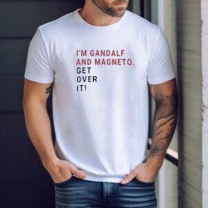 I’m Gandalf And Magneto Get Over It Shirt