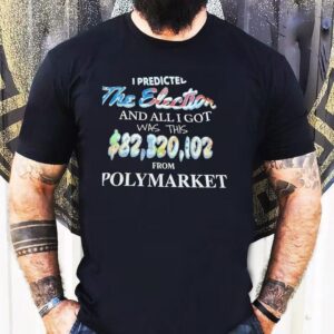 I Predicted The Election And All I Got Was This 82320102 From Polymarket Shirt