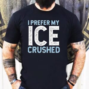 I Prefer My Ice Crushed Shirt