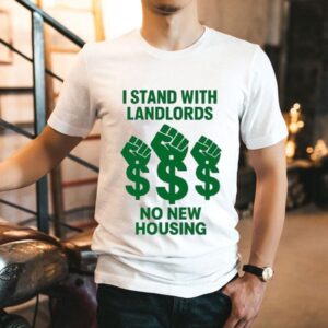 I Stand With Landlords No New Housing First Shirt