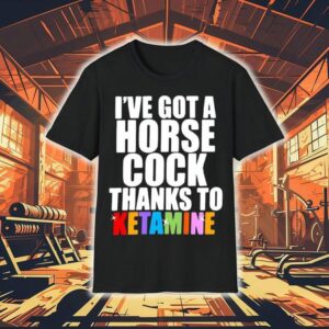 I’ve Got A Horse Cock Thanks To Ketamine Lgbt Shirt