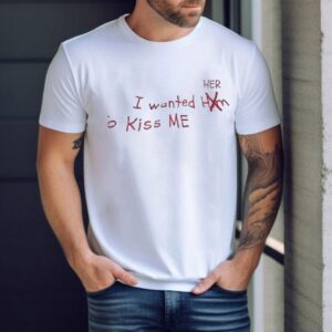 I Wanted Her To Kiss Me Shirt