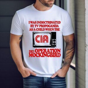 I Was Indoctrinated By Tv Propaganda As A Child When The Cia Did Operation Mockingbird Shirt