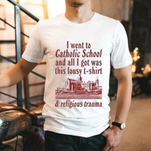 I Went To Catholic School And All I Got Was This Lousy Shirt And Religious Trauma Shirt