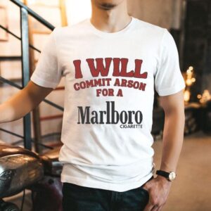 I Will Commit Arson For A Marlboro Cigarette Shirt