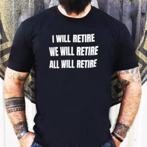 I Will Retire We Will Retire All Will Retire Shirt