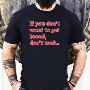 If You Don’t Want To Get Booed Don’t Suck Phillies Shirt