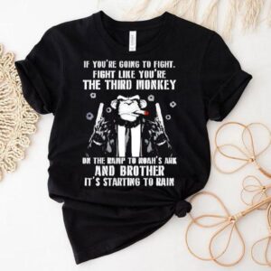 If You’re Going To Fight Fight Like You’re The Third Monkey Shirt