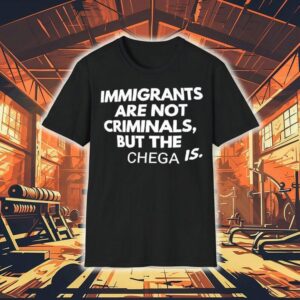 Immigrants Are Not Crimunals But The Chega Is Shirt