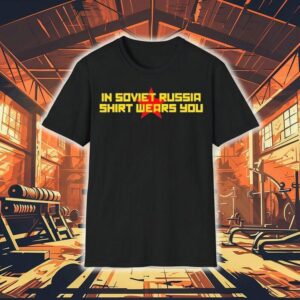 In Soviet Russia Shirt Wears You Shirt